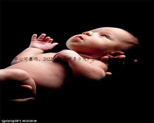 武汉代孕中心可靠吗，2022武汉产假多少天？2022武汉男性陪产假最新政策？